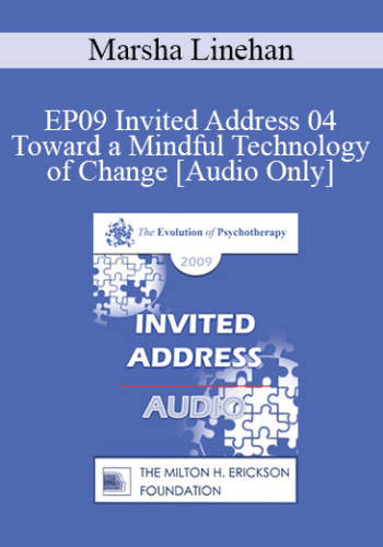 [Audio] EP09 Invited Address 04 - Toward a Mindful Technology of Change - Marsha Linehan, PhD