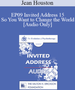 [Audio] EP09 Invited Address 15 - So You Want to Change the World: Energy and Aptitude in a Time of an Emerging New Story - Jean Houston