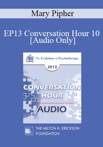 [Audio] EP13 Conversation Hour 10 - Mary Pipher, PhD