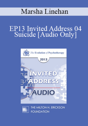 [Audio] EP13 Invited Address 04 - Suicide: Where We Are, Where We Were, and Where Are We Going - Marsha Linehan, PhD