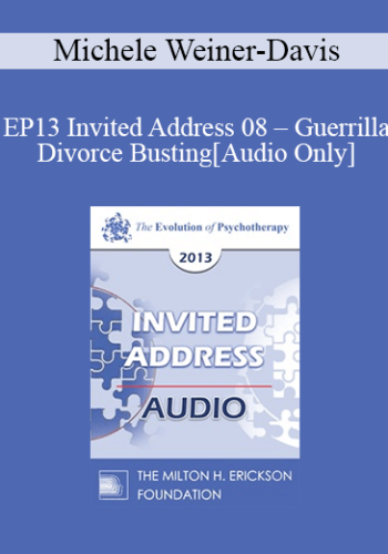 [Audio] EP13 Invited Address 08 – Guerrilla Divorce Busting: Working With Couples In The Trenches – Michele Weiner-Davis, MSW, LCSW