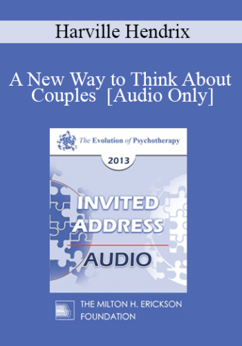 [Audio] EP13 Invited Address 18 - A New Way to Think About Couples - Harville Hendrix, PhD