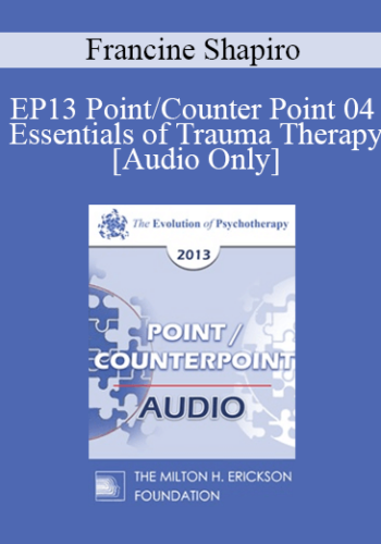 [Audio] EP13 Point/Counter Point 04 - Essentials of Trauma Therapy - Francine Shapiro, PHD