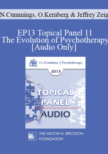 [Audio] EP13 Topical Panel 11 - The Evolution of Psychotherapy - Nicholas Cummings, PhD, Otto Kernberg, MD, and Jeffrey Zeig, PhD