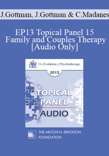 [Audio] EP13 Topical Panel 15 - Family and Couples Therapy - John Gottman, PhD, Julie Gottman, PhD, and Cloé Madanes, Lic. Psic