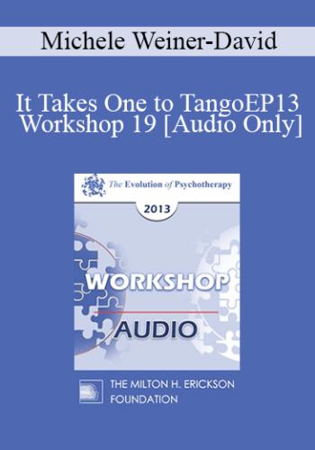 [Audio] EP13 Workshop 19 - It Takes One to Tango: Doing Couples Therapy with Individuals - Michele Weiner-David, MSW, LCSW