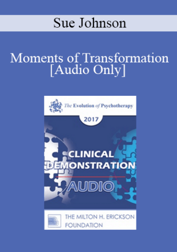 [Audio] EP17 Clinical Demonstration 06 - Moments of Transformation: Shaping Secure Attachment in EFT - Sue Johnson, EDD
