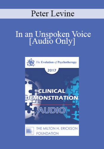 [Audio] EP17 Clinical Demonstration 11 - In an Unspoken Voice: A Clinical Example - Peter Levine, PhD