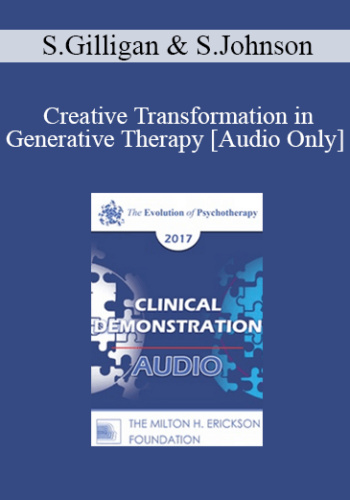[Audio] EP17 Clinical Demonstration with Discussant 04 - Creative Transformation in Generative Therapy - Stephen Gilligan, PhD and Sue Johnson, EdD