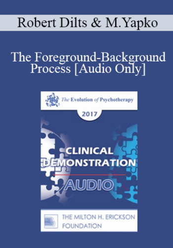 [Audio] EP17 Clinical Demonstration with Discussant 07 - The Foreground-Background Process - Robert Dilts, BA and Michael Yapko, PhD