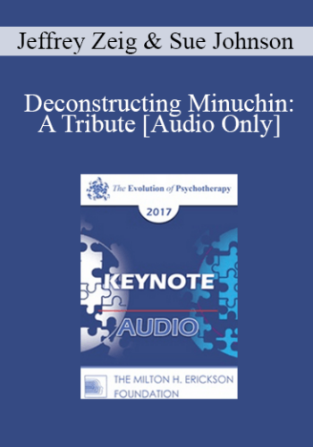 [Audio] EP17 Keynote 03 - Deconstructing Minuchin: A Tribute - Jeffrey Zeig, PhD and Sue Johnson, EdD