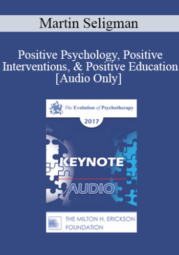 [Audio] EP17 Keynote 06 - Positive Psychology, Positive Interventions, & Positive Education - Martin Seligman, PhD