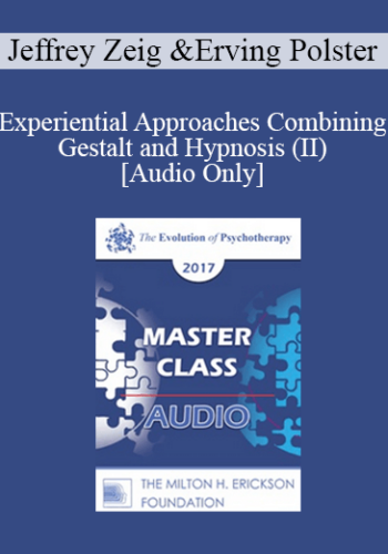 [Audio] EP17 Master Class - Experiential Approaches Combining Gestalt and Hypnosis (II) - Jeffrey Zeig, PHD and Erving Polster, PHD