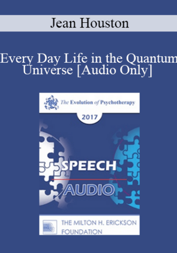 [Audio] EP17 Speech 06 – Every Day Life In The Quantum Universe – Jean Houston, PhD