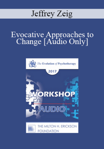 [Audio] EP17 Workshop 28 - Evocative Approaches to Change - Jeffrey Zeig, PhD