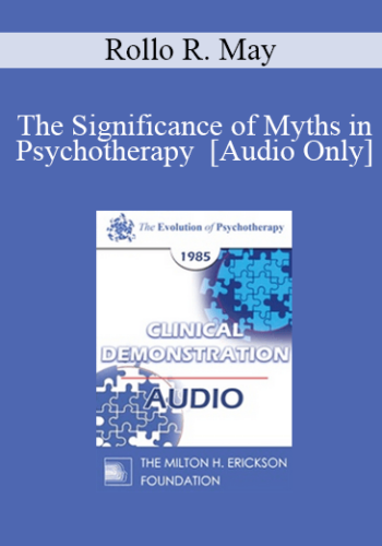 [Audio] EP85 Clinical Presentation 17 - The Significance of Myths in Psychotherapy - Rollo R. May, Ph.D.