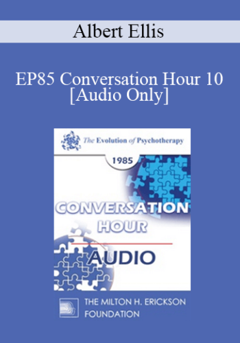 [Audio] EP85 Conversation Hour 10 – Albert Ellis, Ph.D.