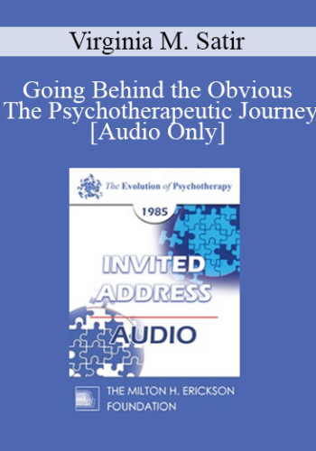[Audio] EP85 Invited Address 06a - Going Behind the Obvious - The Psychotherapeutic Journey - Virginia M. Satir, A.C.S.W.