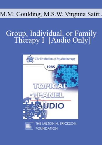[Audio] EP85 Panel 02 - Group, Individual, or Family Therapy I - Mary M. Goulding, M.S.W. Virginia Satir, A.C.S.W. Paul Watzlawick, Ph.D. Jeffrey K. Zeig, Ph.D.