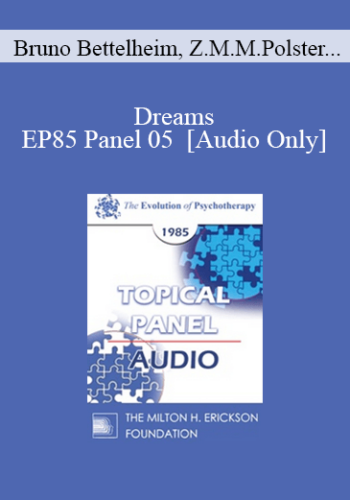 [Audio] EP85 Panel 05 – Dreams – Bruno Bettelheim, Ph.D. Zerka Moreno Miriam Polster, Ph.D. Ernest L. Rossi, Ph.D.