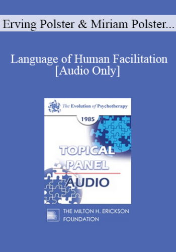 [Audio] EP85 Panel 08 – Language Of Human Facilitation – Erving Polster, Ph.D. Miriam Polster, Ph.D Carl R. Rogers, Ph.D. Ernest L. Rossi, Ph.D.