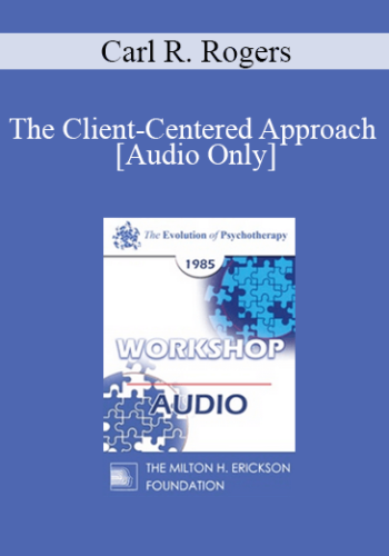 [Audio] EP85 Workshop 05 - The Client-Centered Approach - Carl R. Rogers, Ph.D.