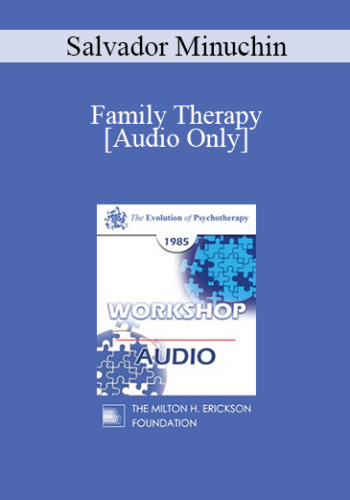 [Audio] EP85 Workshop 17 - Family Therapy - Salvador Minuchin, M.D.
