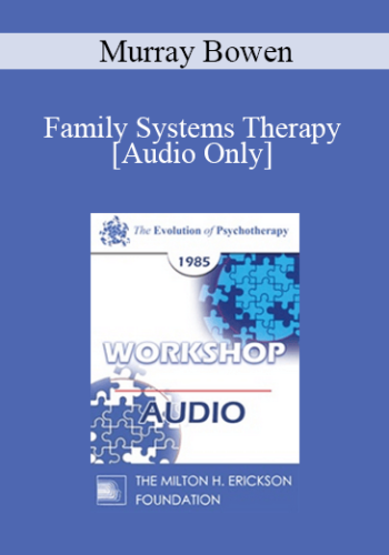 [Audio] EP85 Workshop 19 - Family Systems Therapy - Murray Bowen, M.D.