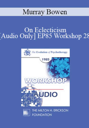 [Audio] EP85 Workshop 28 - On Eclecticism - Murray Bowen, M.D.