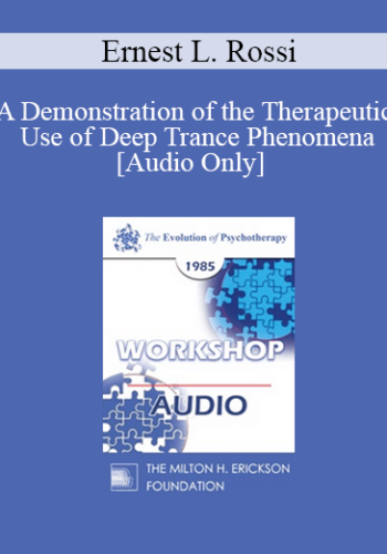[Audio] EP85 Workshop 29 - A Demonstration of the Therapeutic Use of Deep Trance Phenomena - Ernest L. Rossi, Ph.D.