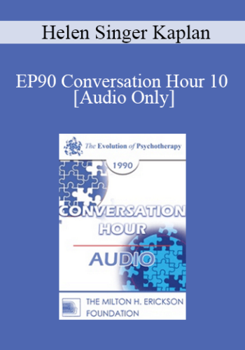 [Audio] EP90 Conversation Hour 10 - Helen Singer Kaplan, MD, PhD