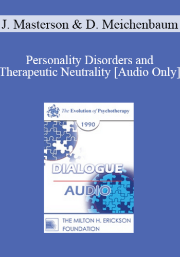[Audio] EP90 Dialogue 08 – Personality Disorders And Therapeutic Neutrality – James Masterson, M.D. Donald Meichenbaum, Ph.D.