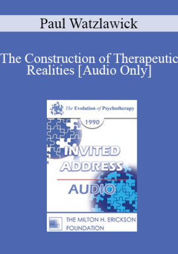 [Audio] EP90 Invited Address 05a – The Construction Of Therapeutic Realities – Paul Watzlawick, Ph.D.