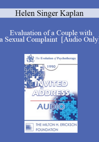 [Audio] EP90 Invited Address 08a – Evaluation Of A Couple With A Sexual Complaint – Helen Singer Kaplan, M.D., Ph.D.