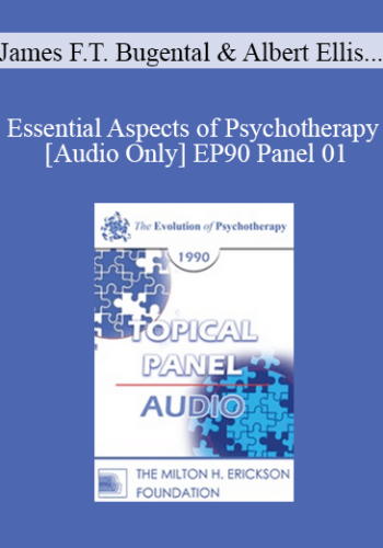 [Audio] EP90 Panel 01 - Essential Aspects of Psychotherapy - James F.T. Bugental, Ph.D. Albert Ellis, Ph.D. Mary Goulding, M.S.W. Carl Whitaker, M.D.
