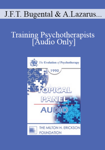 [Audio] EP90 Panel 05 – Training Psychotherapists – James F.T. Bugental, Ph.D. Arnold Lazarus, Ph.D. Salvador Minuchin, M.D. Miriam Polster, Ph.D.
