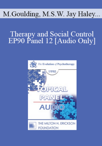 [Audio] EP90 Panel 12 - Therapy and Social Control - Mary Goulding, M.S.W. Jay Haley, M.A. Salvador Minuchin, M.D. Thomas Szasz, M.D.