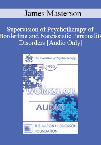 [Audio] EP90 Workshop 03 – Supervision Of Psychotherapy Of Borderline And Narcissistic Personality Disorders – James Masterson, M.D.