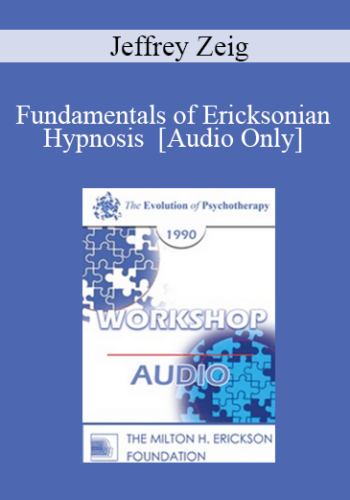 [Audio] EP90 Workshop 06 - Fundamentals of Ericksonian Hypnosis - Jeffrey Zeig, Ph.D.