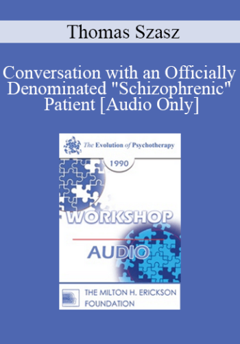 [Audio] EP90 Workshop 09 - Conversation with an Officially Denominated "Schizophrenic" Patient - Thomas Szasz, M.D.