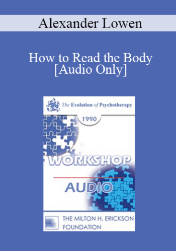 [Audio] EP90 Workshop 12 – How To Read The Body: Past History Into Present Behavior – Alexander Lowen, M.D.