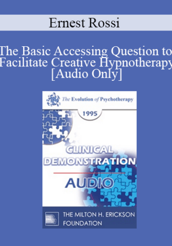 [Audio] EP95 Clinical Demonstration 05 - The Basic Accessing Question to Facilitate Creative Hypnotherapy - Ernest Rossi, Ph.D.