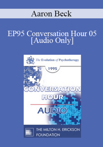 [Audio] EP95 Conversation Hour 05 - Aaron Beck, MD