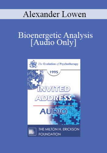 [Audio] EP95 Invited Address 02a – Bioenergetic Analysis: My Development As A Body-Mind Therapist – Alexander Lowen, MD