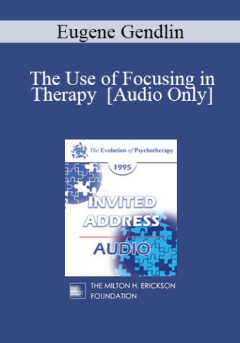 [Audio] EP95 Invited Address 09b - The Use of Focusing in Therapy - Eugene Gendlin, PhD