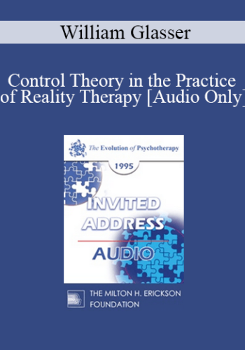 [Audio] EP95 Invited Address 10b - Control Theory in the Practice of Reality Therapy - William Glasser, MD