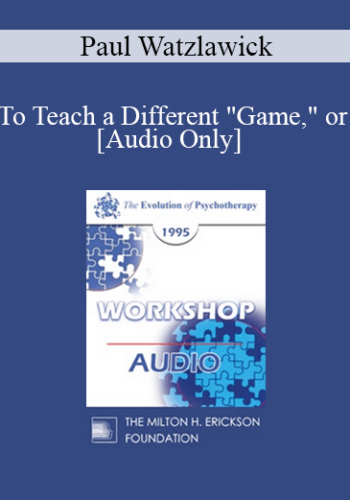 [Audio] EP95 WS10 – To Teach A Different “Game,” Or: “Prescribing” Instead Of Interpreting – Paul Watzlawick, Ph.D.