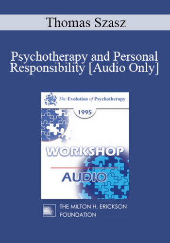 [Audio] EP95 WS17 - Psychotherapy and Personal Responsibility - Thomas Szasz, M.D.
