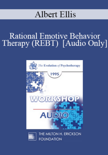 [Audio] EP95 WS19 – Rational Emotive Behavior Therapy (REBT) – Albert Ellis, Ph.D.