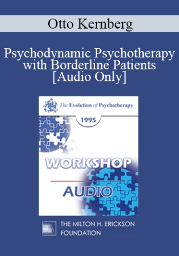 [Audio] EP95 WS22 - Psychodynamic Psychotherapy with Borderline Patients - Otto Kernberg, M.D.